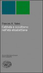 Cabbala e occultismo nell'età elisabettiana - Frances A. Yates, Santina Mobiglia