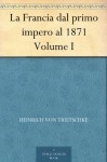 La Francia dal primo impero al 1871 Volume I (Italian Edition) - Heinrich Von Treitschke, Enrico Ruta