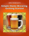 Simple Home Brewing: Getting Started - John Anderson