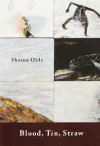 Blood, Tin, Straw: Poems - Sharon Olds
