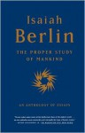 The Proper Study of Mankind - Isaiah Berlin, Henry Hardy, Roger Hausheer, Noel Annan