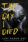 The Day I Died: A Novel - Lori Rader-Day