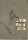 Arthur: King of Britain - R. Brengle