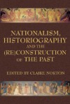 Nationalism, Historiography and the (Re)Construction of the Past - Claire Norton