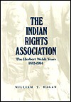 The Indian Rights Association: The Herbert Welsch Years, 1882-1904 - William Thomas Hagan