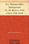 Five Thousand Miles Underground Or, the Mystery of the Centre of the Earth - Roy Rockwood