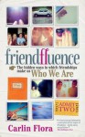 Friendfluence: The Hidden Ways in Which Friendships Make Us Who We Are - Carlin Flora