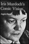 Iris Murdoch's Comic Vision - Angela Hague