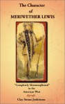 Character of Meriwether Lewis: Completely Metamorphosed in the American West: A Humanities Essay - Clay S. Jenkinson