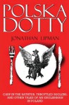 Polska Dotty: Carp in the Bathtub, Throttled Buglers, and Other Tales of an Englishman in Poland - Jonathan Lipman