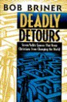 Deadly Detours: Six Noble Causes That Keep Christians from Changing the World - Bob Briner