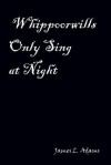 Whippoorwills Only Sing at Night - James L. Adams