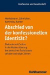 Abschied Von Der Konfessionellen Identitat?: Diakonie Und Caritas in Der Modernisierung Des Deutschen Sozialstaats Seit Den Sechziger Jahren - Andreas Henkelmann, Traugott Jahnichen, Uwe Kaminsky, Katharina Kunter