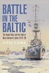 Battle in the Baltic: The Royal Navy and the Fight to Save Estonia and Latvia 1918-20 - Steve R. Dunn