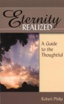 Eternity Realized: A Guide to the Thoughtful - Robert Philip