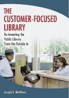 The Customer-Focused Library: Re-Inventing the Public Library From the Outside-In - Joseph Matthews