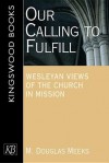 Our Calling To Fulfill: Wesleyan Views Of The Church In Mission - M. Douglas Meeks