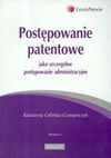 Postępowanie patentowe jako szczególne postępowanie administracyjne - Celińska-Grzegorczyk Katarzyna, Katarzyna Celińska Grzegorczyk