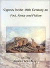 Cyprus in the 19th Century Ad: Fact, Fancy and Fiction - Veronica Tatton-Brown