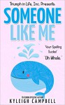 Someone Like Me: "Your Spelling Sucks!" "Oh Whale." - Triumph Life, Cindy Lumpkin, Kyleigh Campbell