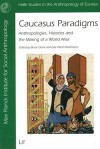 Caucasus Paradigms: Anthropologies, Histories, and the Making of a World Area - Bruce Grant, Lale Yalcin-Heckmann