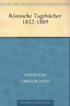 Römische Tagebücher 1852-1889 (German Edition) - Ferdinand Gregorovius