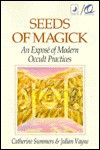 Seeds of Magick: An Expose of Modern Occult Practices an Expose of Modern Occult Practices - Catherine Summers