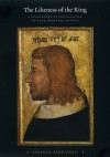 The Likeness of the King: A Prehistory of Portraiture in Late Medieval France - Stephen Perkinson