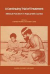 A Continuing Trial of Treatment: Medical Pluralism in Papua New Guinea - Stephen Frankel, Gilbert Lewis