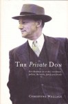 The Private Don: Don Bradman on Cricket, Investment, Politics, the Media, Family and Friends - Christine Wallace