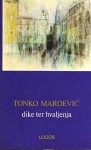 Dike ter hvaljenja - Tonko Maroević