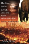 The Great Latino Revolt, Oscar Zeta Acosta, and the Birth of the Latino Insurrection - Burton Moore, Roberto Cabello-Argandona, Yasmeen Namazie