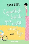 Eigentlich bist du gar nicht mein Typ: Roman - Anna Bell, Silvia Kinkel