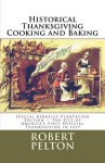 Historical Thanksgiving Cooking and Baking: Special Berkeley Plantation Edition -- The Site of America's First Official Thanksgiving in 1619 - Robert W. Pelton