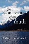 The Confessions of My Youth - Richard J. Grant Caldwell