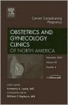 Cancer Complicating Pregnancy, An Issue of Obstetrics and Gynecology Clinics - K. Leslie, William Rayburn