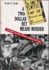 A Two Dollar Bet Means Murder: The Unholy Alliance Between Gambling and Crime - Fred J. Cook