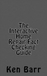 The Interactive Home Repair Fact Checking Guide - Ken Barr