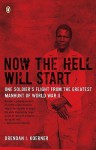 Now the Hell Will Start: One Soldier's Flight from the Greatest Manhunt of World War II - Brendan I. Koerner