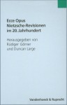 Ecce Opus - Nietzsche-Revisionen Im 20. Jahrhundert - Rüdiger Görner