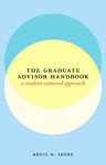 A Student-Centered Handbook for Graduate Advisors - Bruce M. Shore