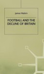 Football and Decline of Britain - James Walvin