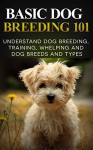 Basic Dog Breeding 101: Understand Dog Training, Training, Whelping and Dog Breeds and Types - Stuart Anderson