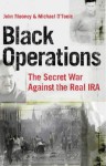 Black Operations: The Secret War Against The Real Ira - John Mooney, Michael O'Toole