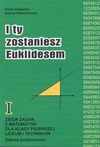 I ty zostaniesz Euklidesem : zbiór zadań z matematyki dla klasy pierwszej liceum i technikum : zakres podstawowy - Anna. Zalewska