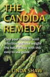 The Candida Remedy: Cure Your Candida Yeast Infection And Lose Weight The Natural Way With This Easy To Use Guide - Linda Shaw