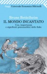 Il mondo incantato. Uso, importanza e significati psicoanalitici delle fiabe - Bruno Bettelheim, Andrea D'Anna