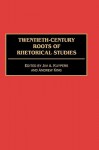 Twentieth-Century Roots of Rhetorical Studies - Jim A. Kuypers