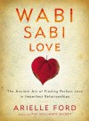 Wabi Sabi Love: The Ancient Art of Finding Perfect Love in Imperfect Relationships - Arielle Ford