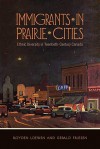 Immigrants in Prairie Cities: Ethnic Diversity in Twentieth-Century Canada - Royden Loewen, Gerald Friesen